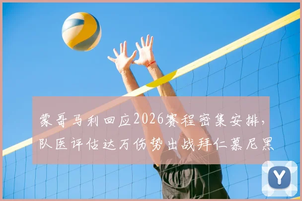 蒙哥马利回应2026赛程密集安排，队医评估达万伤势出战拜仁慕尼黑成疑