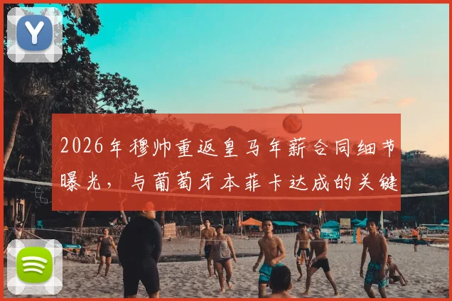 2026年穆帅重返皇马年薪合同细节曝光,与葡萄牙本菲卡达成的关键协议解析及主席竞选时间表