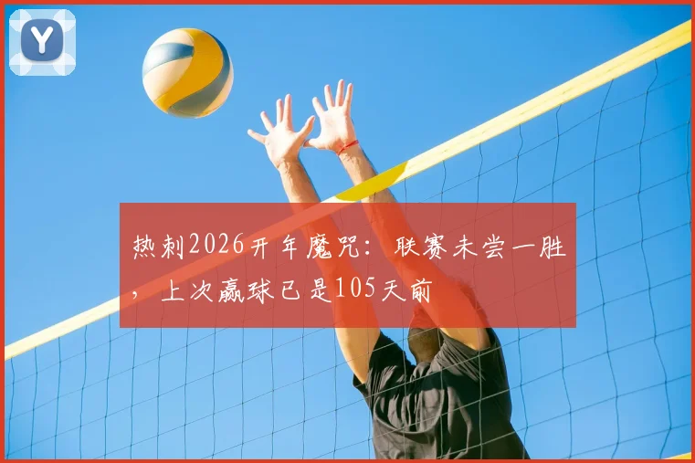 热刺2026开年魔咒：联赛未尝一胜，上次赢球已是105天前